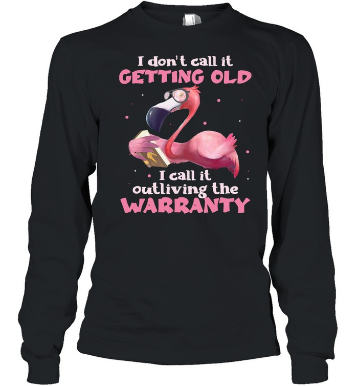 Flamingo I Dont Call It Getting Old I Call It Outliving The Warranty Shirt Long Sleeved T-Shirt