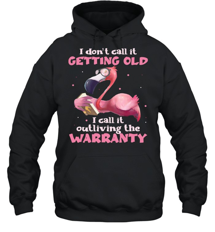 Flamingo I Dont Call It Getting Old I Call It Outliving The Warranty Shirt Unisex Hoodie