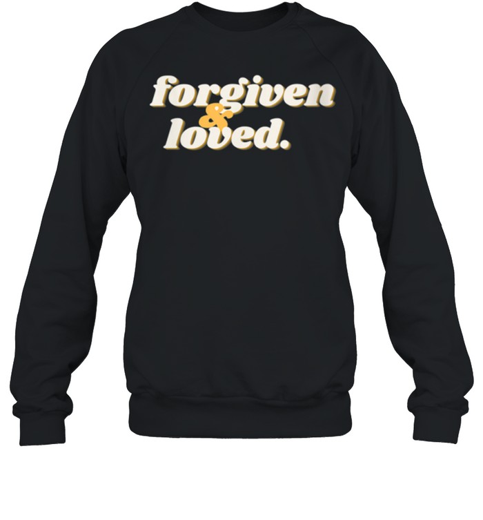 Forgiven And Loved Shirt Unisex Sweatshirt