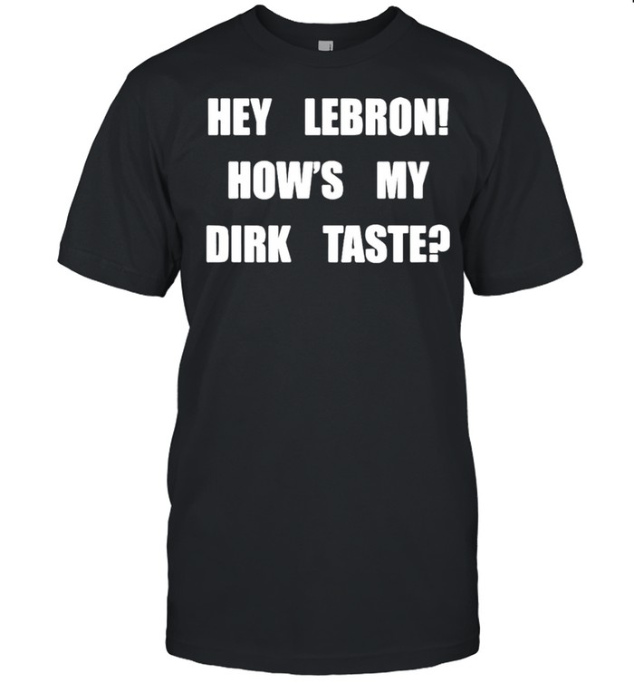 Hey Lebron how’s my dirk taste shirt Classic Men's T-shirt