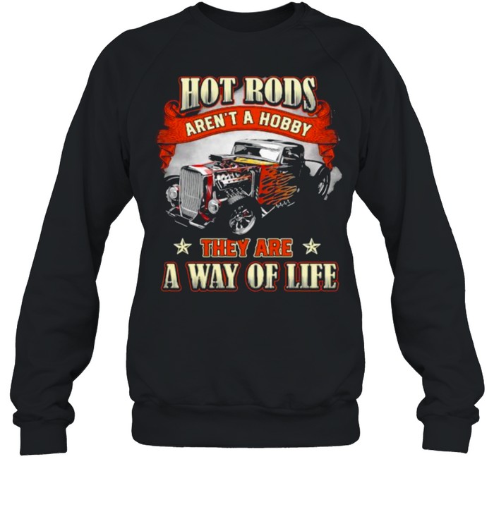 Hot Rods Arent A Hobby They Are A Way Of Life Shirt Unisex Sweatshirt