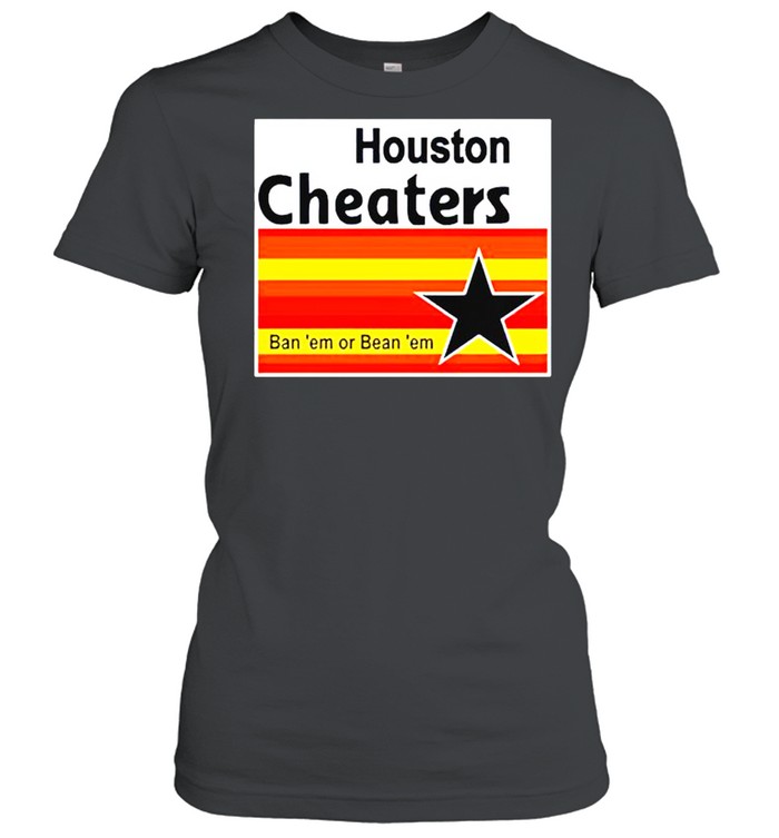Houston Cheaters ban ‘em or bean ‘em shirt Classic Women's T-shirt