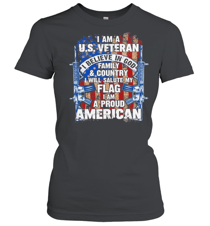 I Am A Us Veteran I Believe In God Family And Country I Will Salute My Flag I Am A Proud American Shirt Classic Women'S T-Shirt