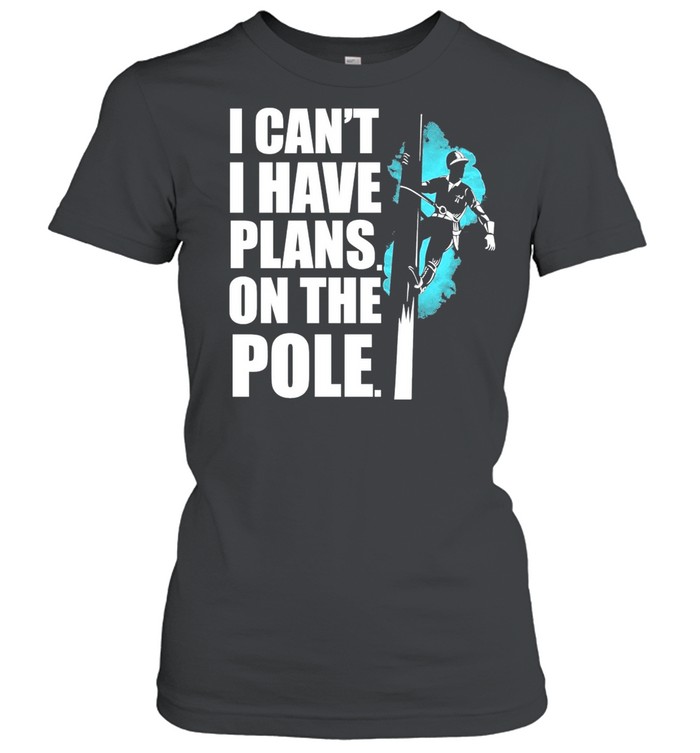 I Cant I Have Plans On The Pole Shirt Classic Womens T Shirt