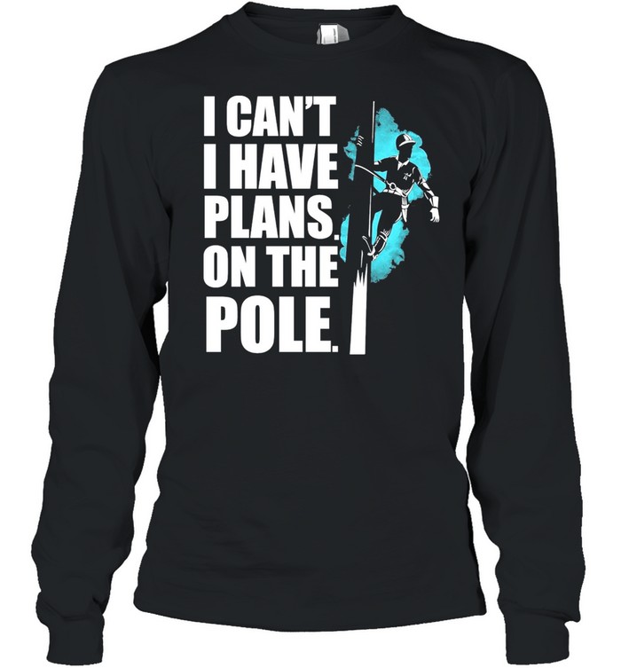 I Cant I Have Plans On The Pole Shirt Long Sleeved T-Shirt