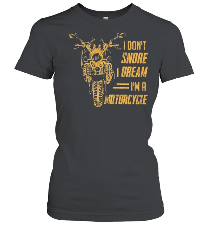 I Dont Snore Oream I’m A Motorcycle Shirt Classic Women'S T-Shirt