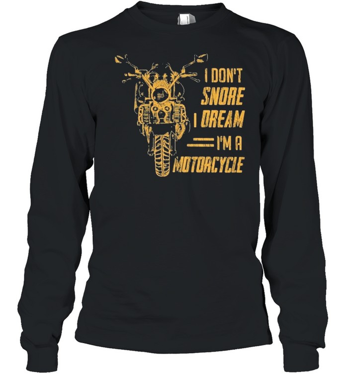 I Dont Snore Oream I’m A Motorcycle Shirt Long Sleeved T-Shirt