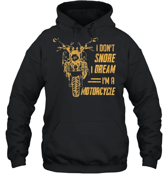 I Dont Snore Oream I’m A Motorcycle Shirt Unisex Hoodie