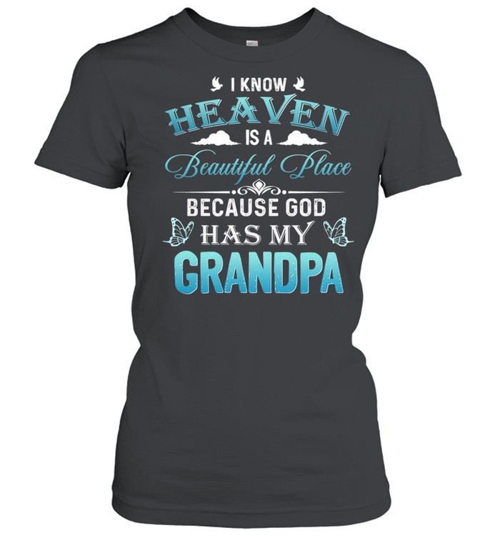 I Know Heaven Is A Beautiful Place Because God Has My Grandpa Shirt Classic Womens T Shirt