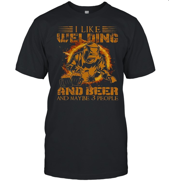I Like Welding And Beer And Maybe 3 People shirt Classic Men's T-shirt