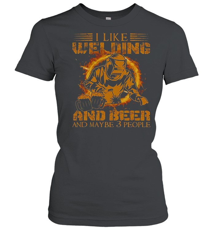 I Like Welding And Beer And Maybe 3 People Shirt Classic Womens T Shirt