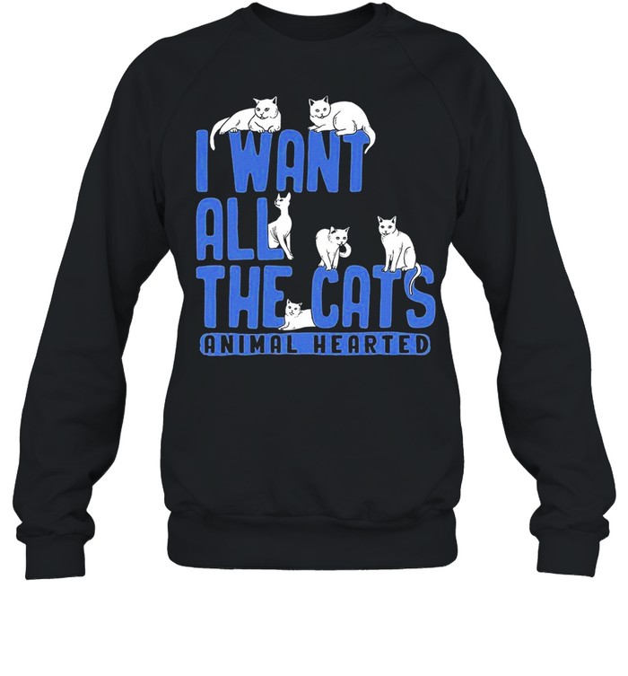 I Want All The Cats Animal Hearted Shirt Unisex Sweatshirt