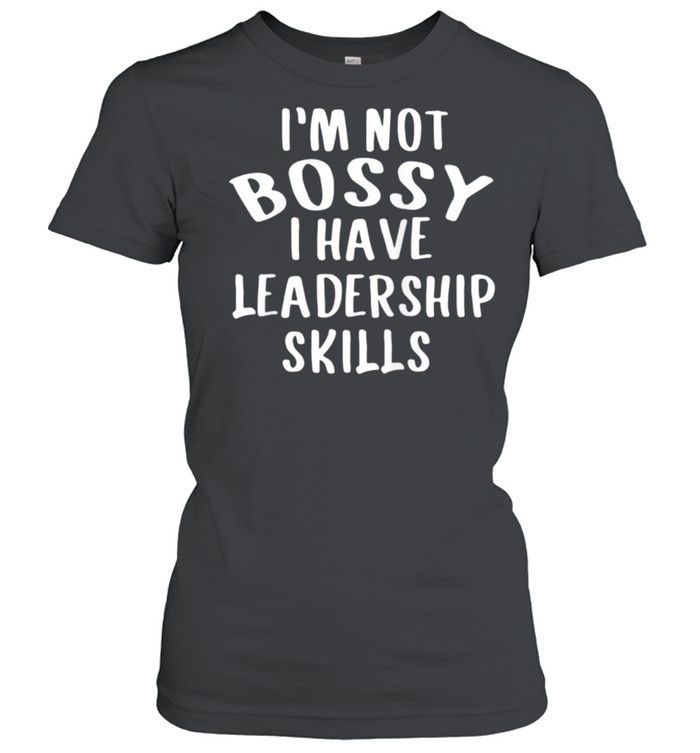 Im Not Bossy I Have Leadership Skills Shirt Classic Womens T Shirt