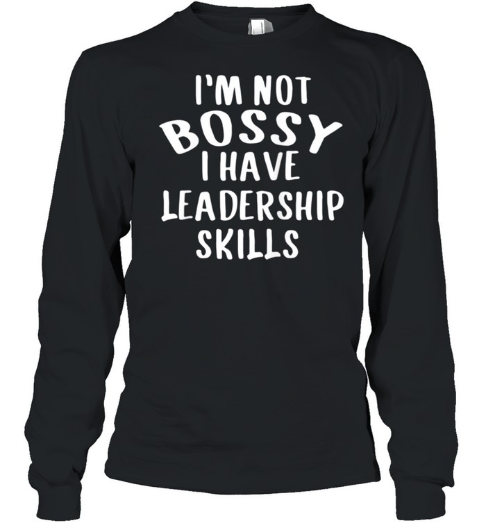 Im Not Bossy I Have Leadership Skills Shirt Long Sleeved T Shirt
