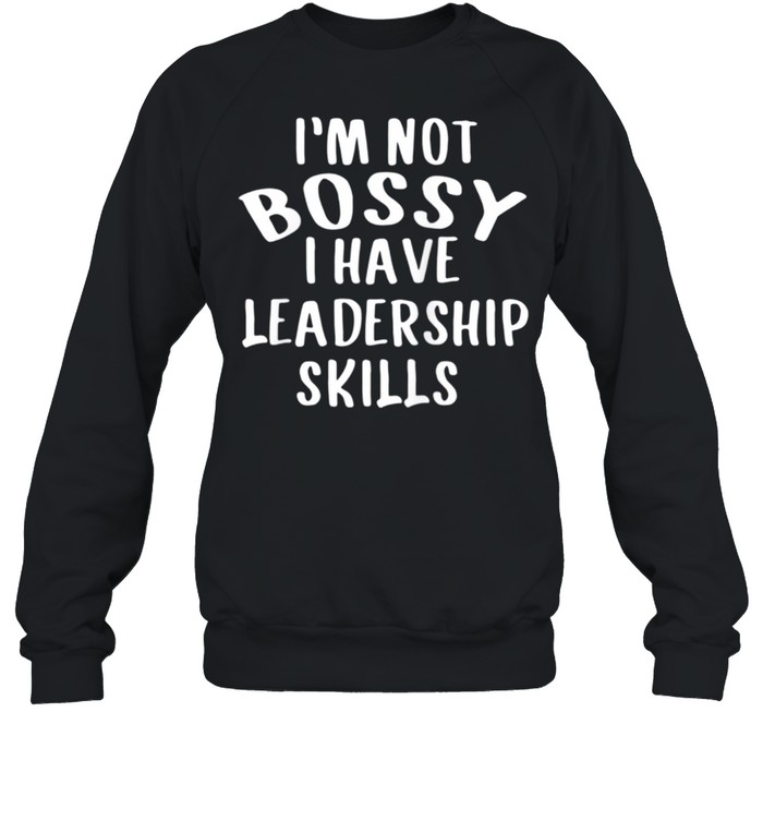 Im Not Bossy I Have Leadership Skills Shirt Unisex Sweatshirt