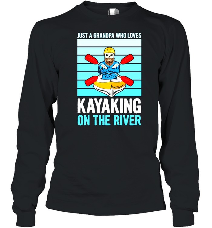 Just A Grandpa Who Loves Kayaking On The River Shirt Long Sleeved T Shirt