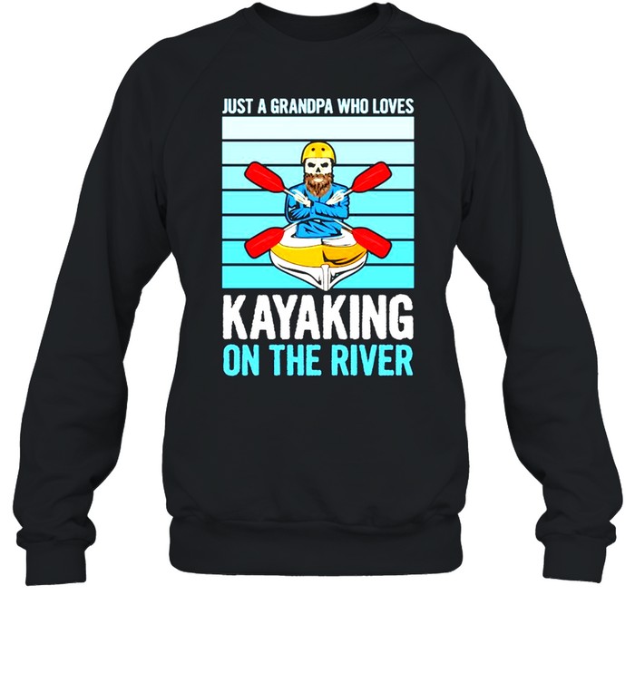 Just A Grandpa Who Loves Kayaking On The River Shirt Unisex Sweatshirt