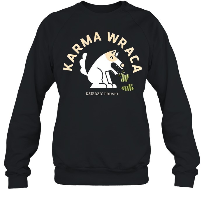 Karma Wraca Dziedzic Pruski Shirt Unisex Sweatshirt
