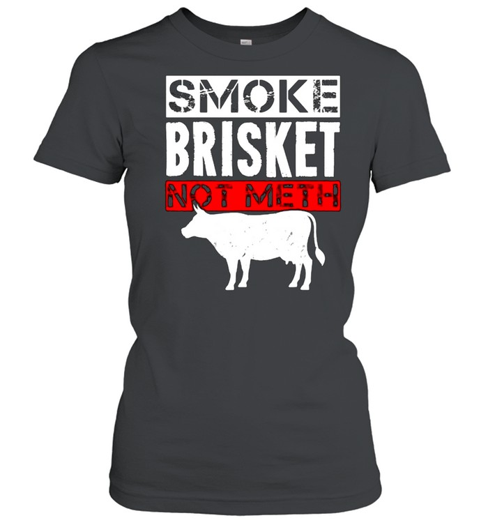 Smoke Brisket Not Meth Funny Bbq Smoker Barbecue T Classic Womens T Shirt