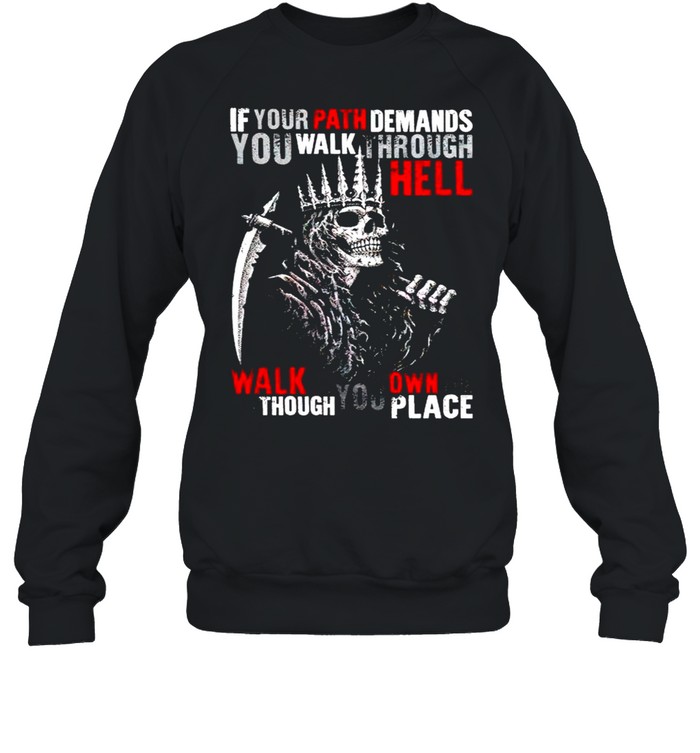 Viking If Your Path Demands You Walk Through Hell Walk As Though Shirt Unisex Sweatshirt
