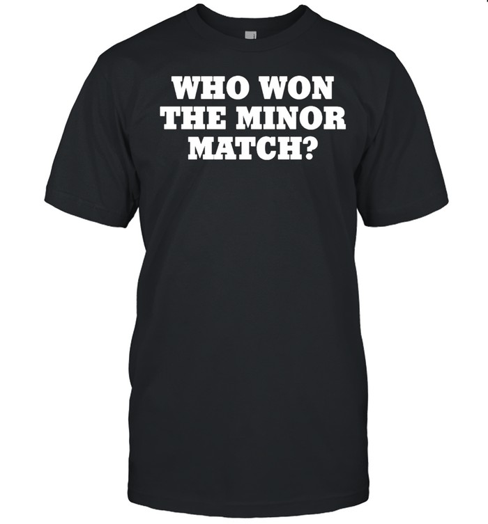 Who won the minor match shirt Classic Men's T-shirt