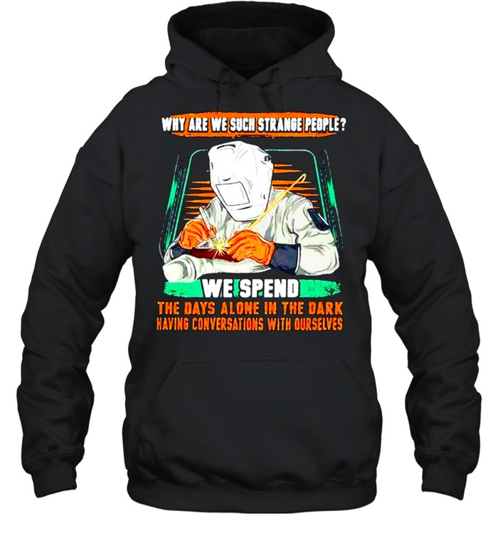 Why Are We Suck Strange People We Spend The Days Alone In The Dark Shirt Unisex Hoodie