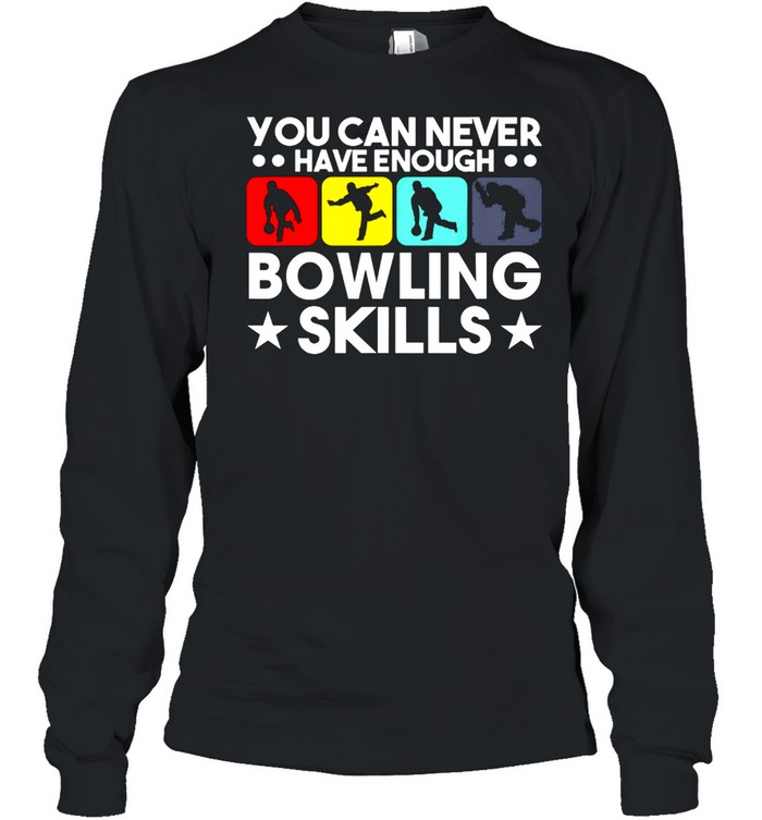 You Can Never Have Enough Bowling Skills Shirt Long Sleeved T Shirt