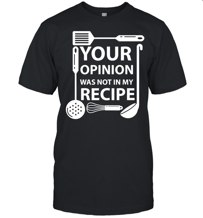 Your Opinion Was Not In My Recipe Chef Cook Cooking Utensil shirt Classic Men's T-shirt