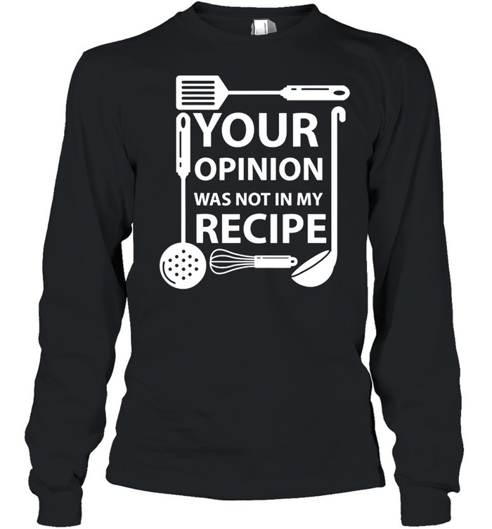 Your Opinion Was Not In My Recipe Chef Cook Cooking Utensil Shirt Long Sleeved T Shirt