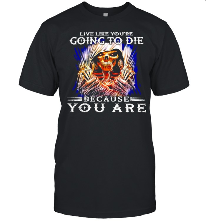 Live like you’re going to die because you are shirt Classic Men's T-shirt