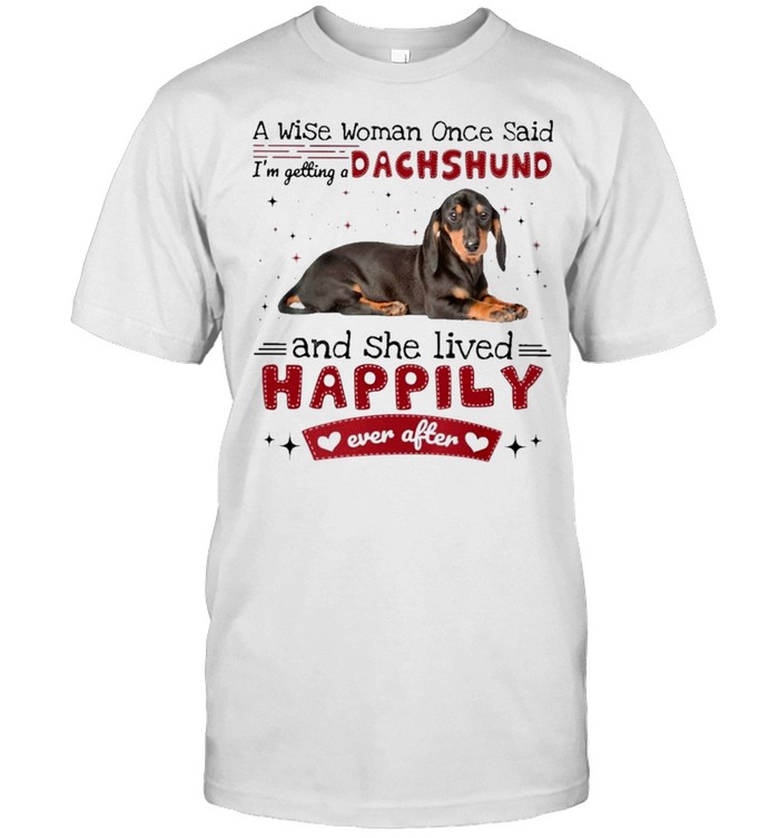 A wise woman once said im getting a dachshund and she lived happily ever after shirt Classic Men's T-shirt