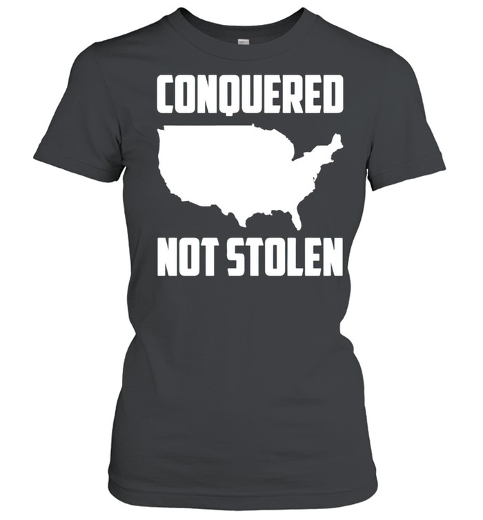 America Conquered Not Stolen Shirt Classic Womens T Shirt