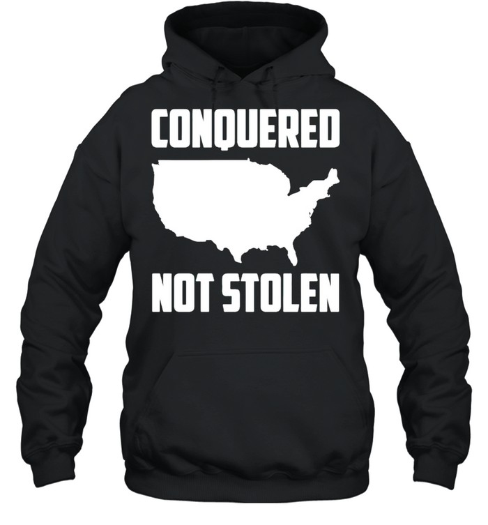 America Conquered Not Stolen Shirt Unisex Hoodie