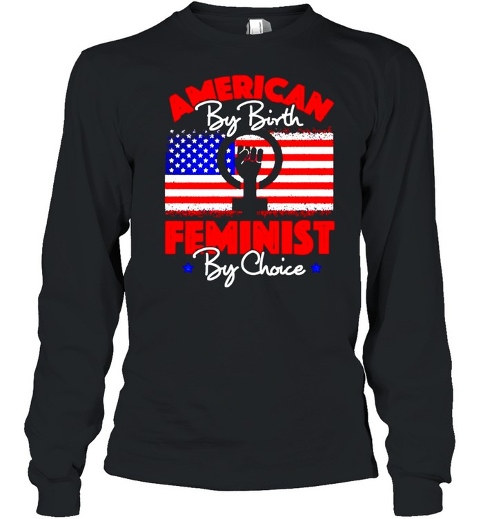 American by birth feminist by choice shirt Long Sleeved T-shirt