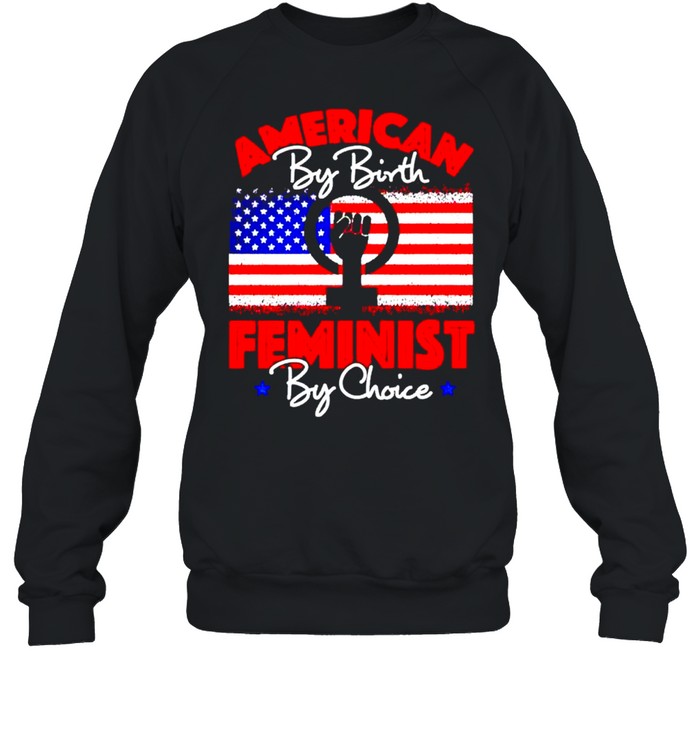American by birth feminist by choice shirt Unisex Sweatshirt