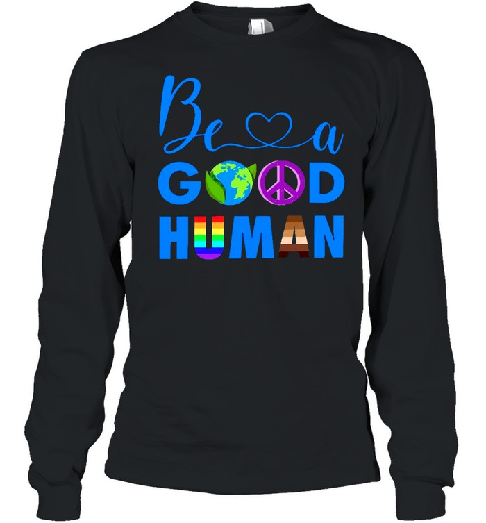 Be A Good Human Shirt Long Sleeved T-Shirt