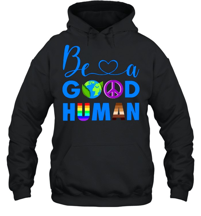 Be A Good Human Shirt Unisex Hoodie