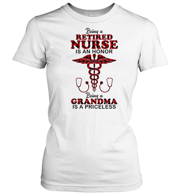 Being A Retired Nurse In An Honor Being A Grandma Is A Priceless Shirt Classic Womens T Shirt