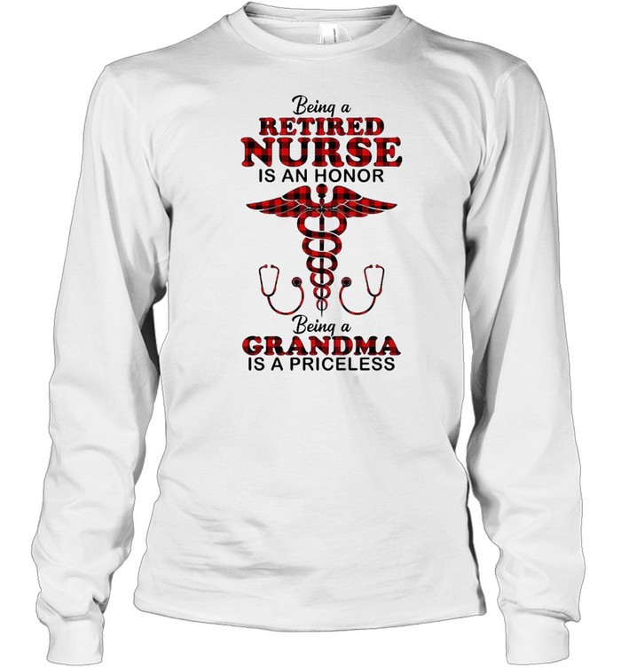Being A Retired Nurse In An Honor Being A Grandma Is A Priceless Shirt Long Sleeved T Shirt