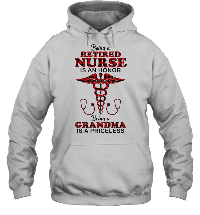 Being A Retired Nurse In An Honor Being A Grandma Is A Priceless Shirt Unisex Hoodie
