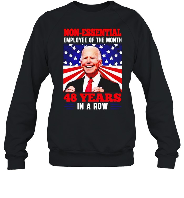 Biden Non Essential Employee Of The Month 48 Years In A Row 4Th Of July Shirt Unisex Sweatshirt