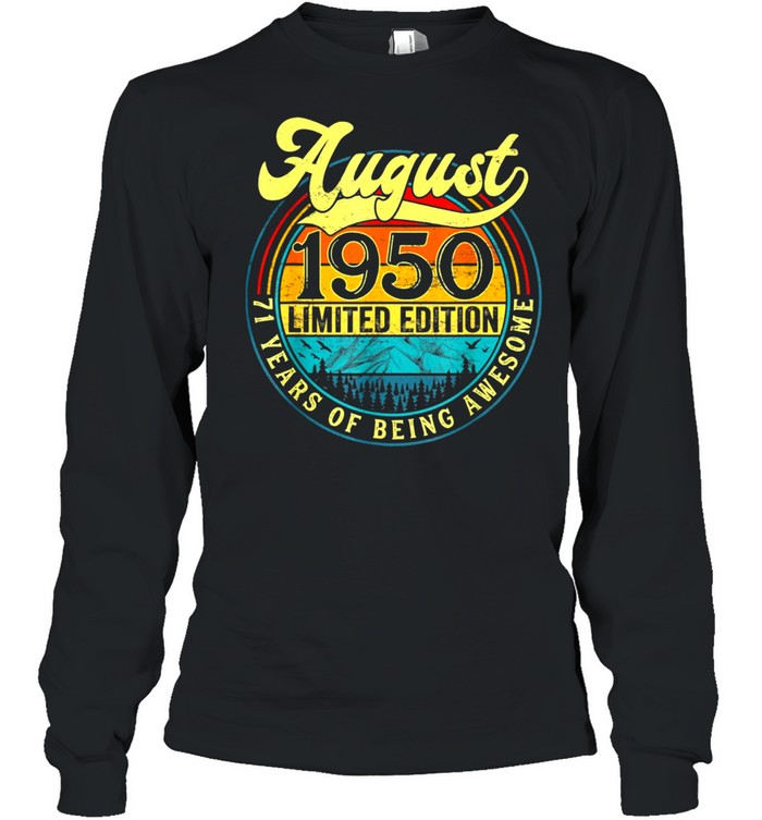 Born In August 1950 Limited Edition 71St Birthday Apparel Gift Shirt Long Sleeved T Shirt
