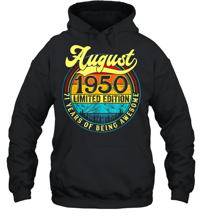 Born In August 1950 Limited Edition 71St Birthday Apparel Gift Shirt Unisex Hoodie