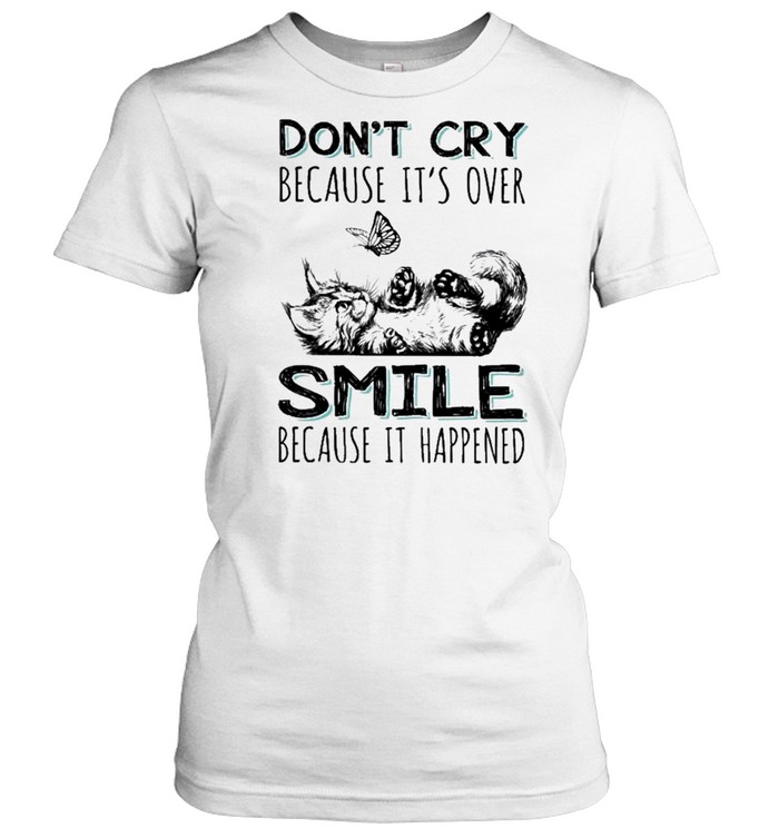 Cat Dont Cry Because Its Over Smile Because It Happened Shirt Classic Women'S T-Shirt