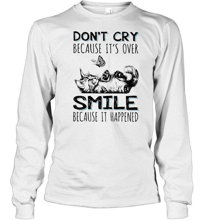 Cat Dont Cry Because Its Over Smile Because It Happened Shirt Long Sleeved T Shirt
