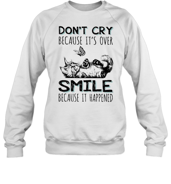 Cat Dont Cry Because Its Over Smile Because It Happened Shirt Unisex Sweatshirt