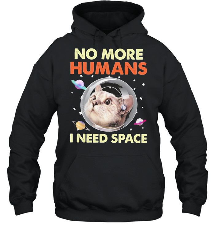 Cat No More Humans I Need Space For Cat Lover Shirt Unisex Hoodie