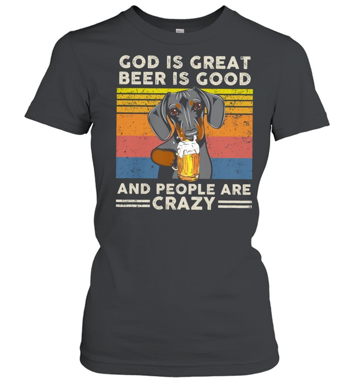 Dachshund God Is Great Beer Is Good And People Are Crazy Vintage Retro Shirt Classic Womens T Shirt