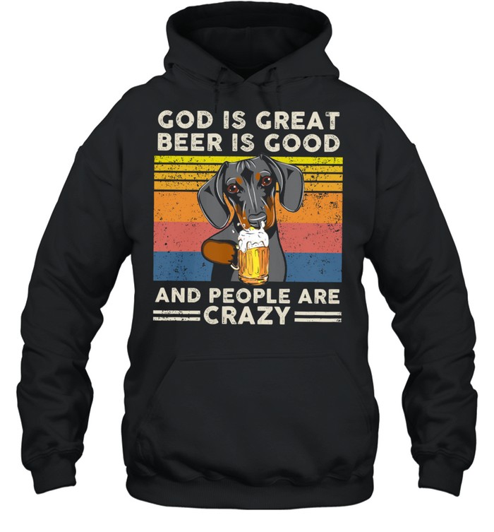 Dachshund God Is Great Beer Is Good And People Are Crazy Vintage Retro Shirt Unisex Hoodie