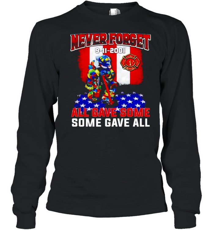 Firefighter Never Forget 9 11 2001 All Gave Some Some Gave All Shirt Long Sleeved T Shirt